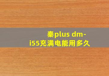 秦plus dm-i55充满电能用多久